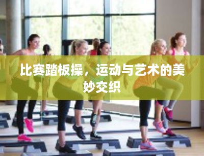 比賽踏板操，運動與藝術的美妙交織