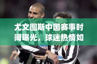 尤文圖斯中國賽事時間曝光，球迷熱情如潮！