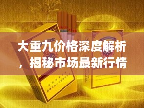 大重九價(jià)格深度解析，揭秘市場最新行情！