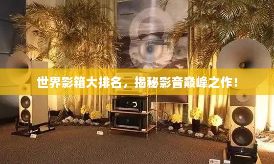 世界影箱大排名，揭秘影音巔峰之作！
