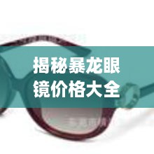揭秘暴龍眼鏡價格大全，品質(zhì)與價格的全面解讀，讓您選購更明智！