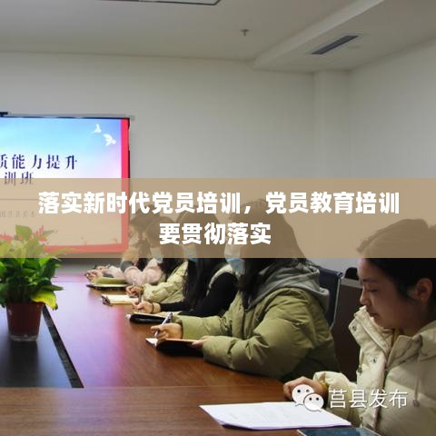 落實新時代黨員培訓，黨員教育培訓要貫徹落實 