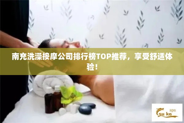 南充洗澡按摩公司排行榜TOP推薦，享受舒適體驗(yàn)！