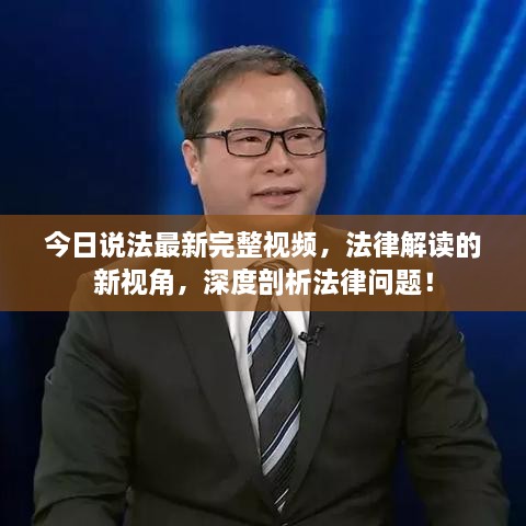 今日說法最新完整視頻，法律解讀的新視角，深度剖析法律問題！