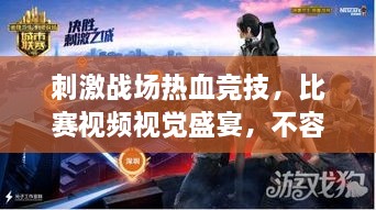刺激戰(zhàn)場熱血競技，比賽視頻視覺盛宴，不容錯(cuò)過！