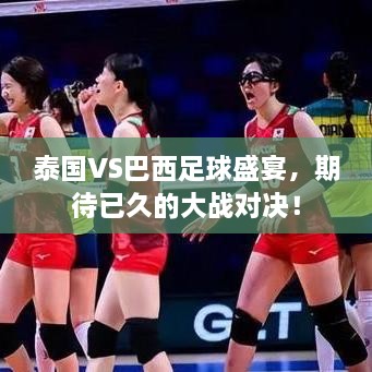 泰國VS巴西足球盛宴，期待已久的大戰(zhàn)對決！