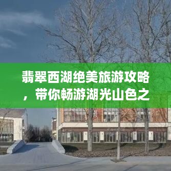翡翠西湖絕美旅游攻略，帶你暢游湖光山色之間！