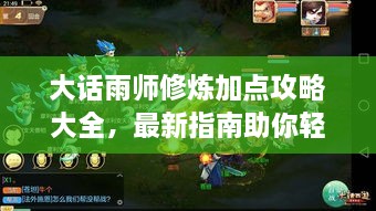 大話雨師修煉加點攻略大全，最新指南助你輕松飛升！