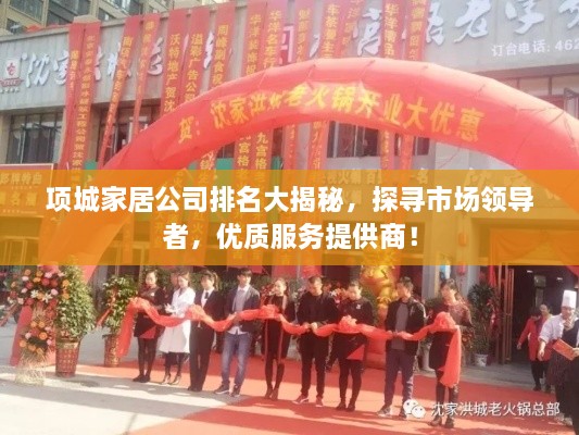 項(xiàng)城家居公司排名大揭秘，探尋市場領(lǐng)導(dǎo)者，優(yōu)質(zhì)服務(wù)提供商！