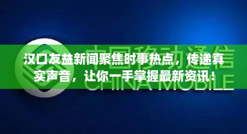 漢口友益新聞聚焦時事熱點，傳遞真實聲音，讓你一手掌握最新資訊！