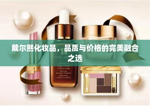 戴爾熙化妝品，品質與價格的完美融合之選