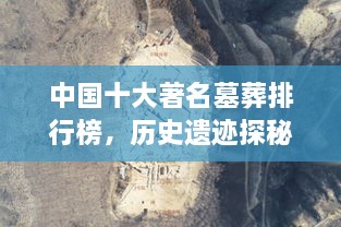 中國十大著名墓葬排行榜，歷史遺跡探秘！