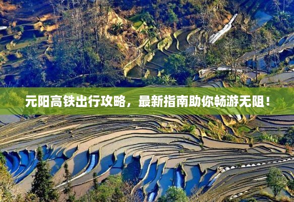元陽高鐵出行攻略，最新指南助你暢游無阻！