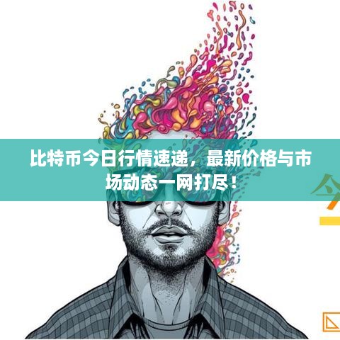 比特幣今日行情速遞，最新價格與市場動態(tài)一網打盡！