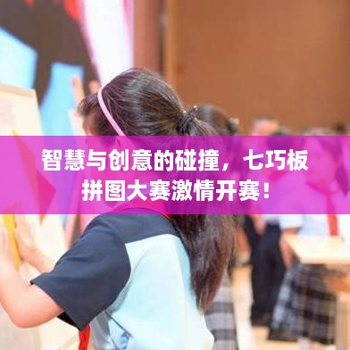 智慧與創(chuàng)意的碰撞，七巧板拼圖大賽激情開賽！