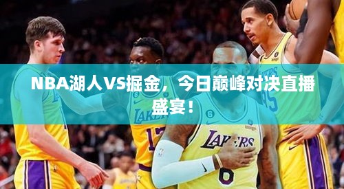 NBA湖人VS掘金，今日巔峰對決直播盛宴！