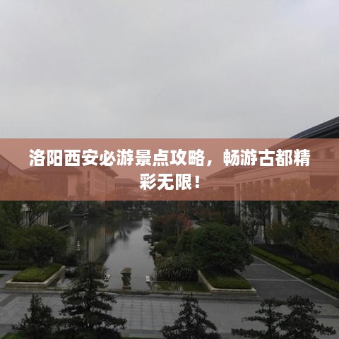 洛陽西安必游景點攻略，暢游古都精彩無限！