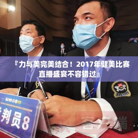 『力與美完美結合！2017年健美比賽直播盛宴不容錯過』