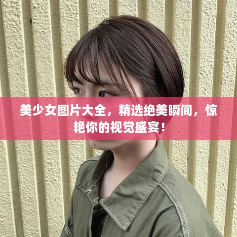 美少女圖片大全，精選絕美瞬間，驚艷你的視覺盛宴！