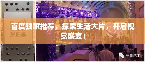 百度獨家推薦，探索生活大片，開啟視覺盛宴！