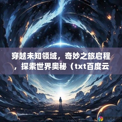 穿越未知領(lǐng)域，奇妙之旅啟程，探索世界奧秘（txt百度云版）
