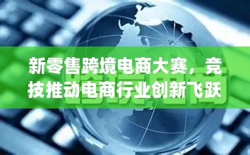 新零售跨境電商大賽，競技推動(dòng)電商行業(yè)創(chuàng)新飛躍